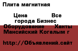 Плита магнитная 7208 0003 › Цена ­ 20 000 - Все города Бизнес » Оборудование   . Ханты-Мансийский,Когалым г.